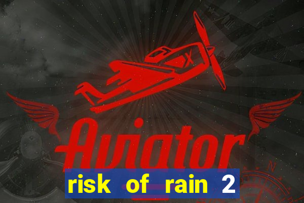 risk of rain 2 tier list